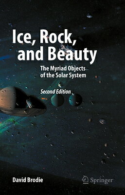 Ice, Rock, and Beauty: The Myriad Objects of the Solar System ICE ROCK & BEAUTY SECOND 2025/ [ David Brodie ]