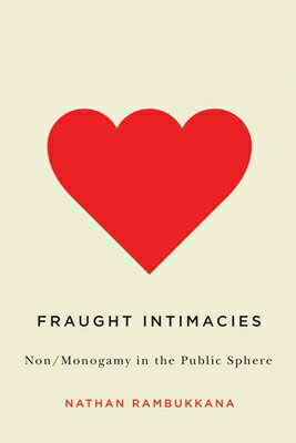 Fraught Intimacies: Non/Monogamy in the Public Sphere FRAUGHT INTIMACIES （Sexuality Studies） 