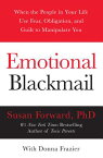 Emotional Blackmail: When the People in Your Life Use Fear, Obligation, and Guilt to Manipulate You EMOTIONAL BLACKMAIL [ Susan Forward ]