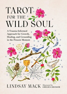 Tarot for the Wild Soul: A Trauma-Informed Approach for Growth, Healing, and Grounding in the Presen TAROT FOR THE WILD SOUL 