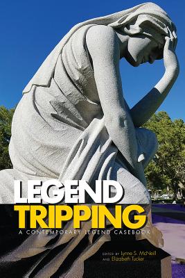 Legend Tripping: A Contemporary Legend Casebook LEGEND TRIPPING （International Society for Contemporary Legend Research） [ Lynne S. McNeill ]