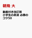 動画改訂版 小学生の柔道 必勝のコツ50 [ 朝飛 大 ]