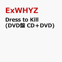 Dress to Kill (DVD盤 CD＋DVD) [ ExWHYZ ]