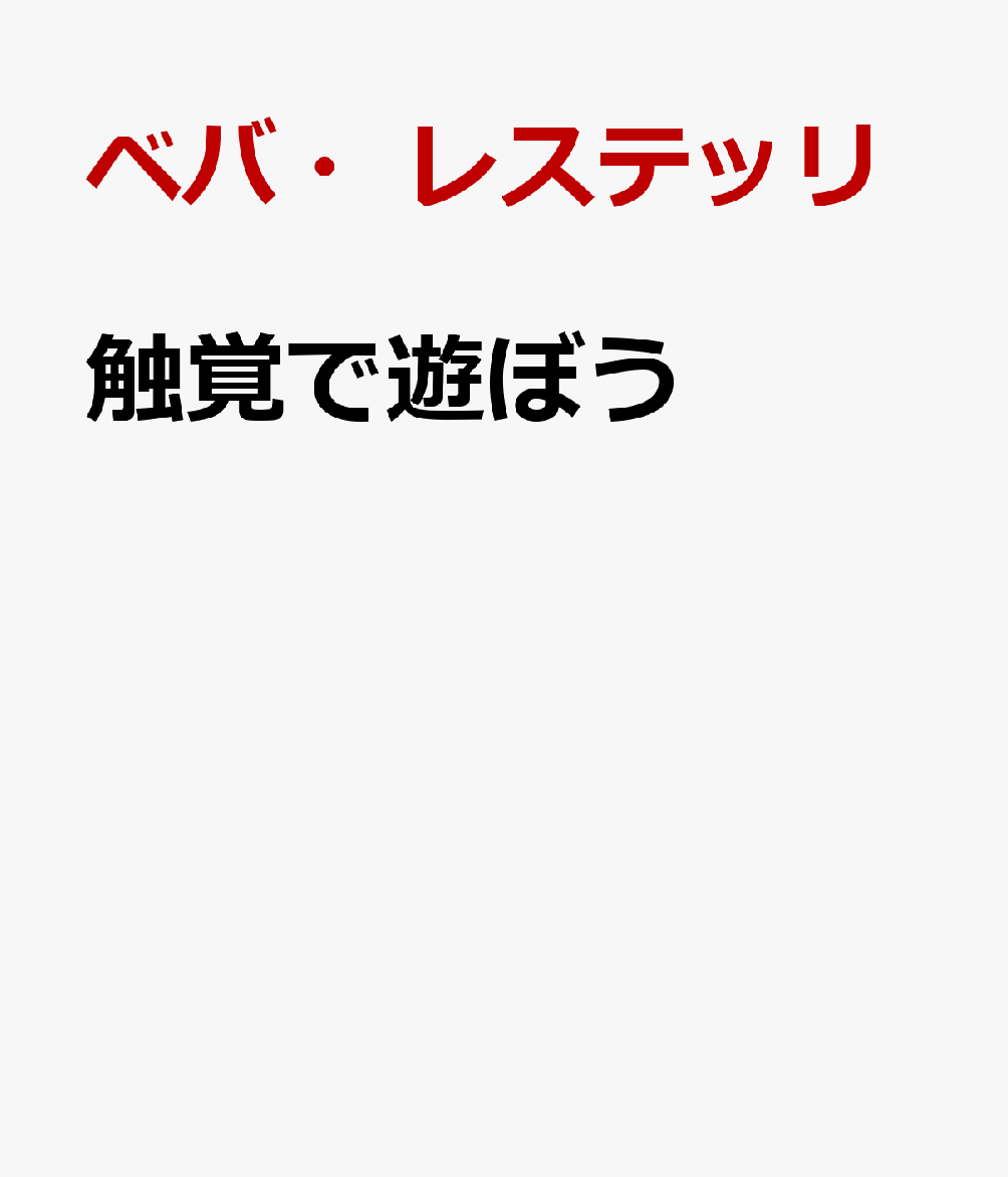 触覚で遊ぼう : ブルーノ・ムナーリ・メソッド(R)による複合感覚的教育のために 書影