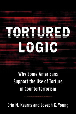 Tortured Logic: Why Some Americans Support the Use of Torture in Counterterrorism TORTURED LOGIC （Columbia Studies in Terrorism and Irregular Warfare） [ Joseph Young ]