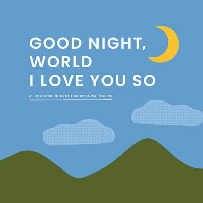 Good Night, World--I Love You So: A Little Book of Gratitude GOOD NIGHT WORLD--I LOVE YOU S [ Olivia Herrick ]