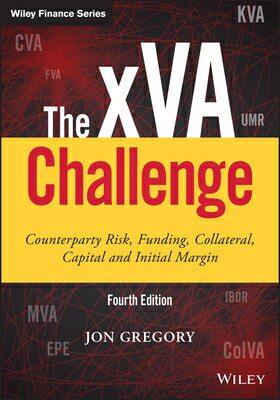 The Xva Challenge: Counterparty Risk, Funding, Collateral, Capital and Initial Margin XVA CHALLENGE 4/E （Wiley Finance） [ Jon Gregory ]