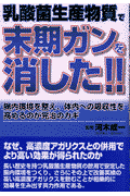 乳酸菌生産物質で末期ガンを消した！！
