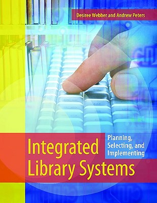 Integrated Library Systems: Planning, Selecting, and Implementing INTEGRATED LIB SYSTEMS [ Desiree Webber ]