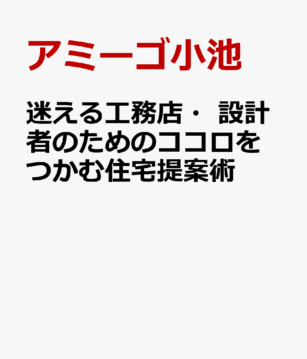 迷える工務店・設計者のための ココロをつかむ住宅提案術