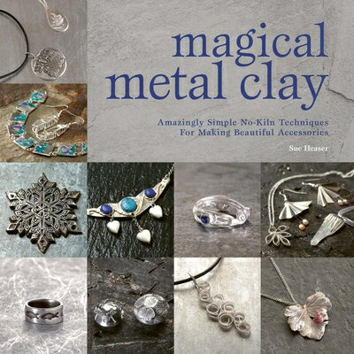 Magical Metal Clay: Amazingly Simple No-Kiln Techniques for Making Beautiful Accessories MAGICAL METAL CLAY 