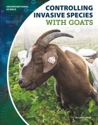 Controlling Invasive Species with Goats CONTROLLING INVASIVE SPECIES W （Unconventional Science） 