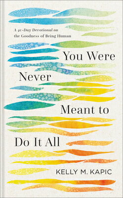 You Were Never Meant to Do It All: A 40-Day Devotional on the Goodness of Being Human YOU WERE NEVER MEANT TO DO IT [ Kelly M. Kapic ]