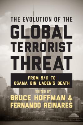 The Evolution of the Global Terrorist Threat: From 9/11 to Osama Bin Laden's Death EVOLUTION OF THE GLOBAL TERROR （Columbia Studies in Terrorism and Irregular Warfare） [ Bruce Hoffman ]