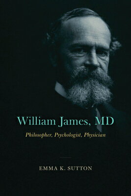 William James, MD: Philosopher, Psychologist, Physician WILLIAM JAMES MD 
