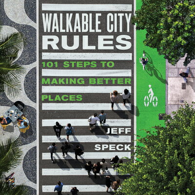 Walkable City Rules: 101 Steps to Making Better Places WALKABLE CITY RULES Jeff Speck