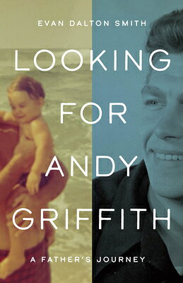 Looking for Andy Griffith: A Father's Journey LOOKING FOR ANDY GRIFFITH [ Evan Dalton Smith ]