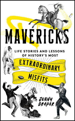Mavericks: Life Stories and Lessons of History's Most Extraordinary Misfits MAVERICKS [ Jenny Draper ]