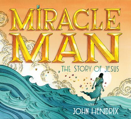 Miracle Man: The Story of Jesus MIRACLE MAN [ John Hendrix ]