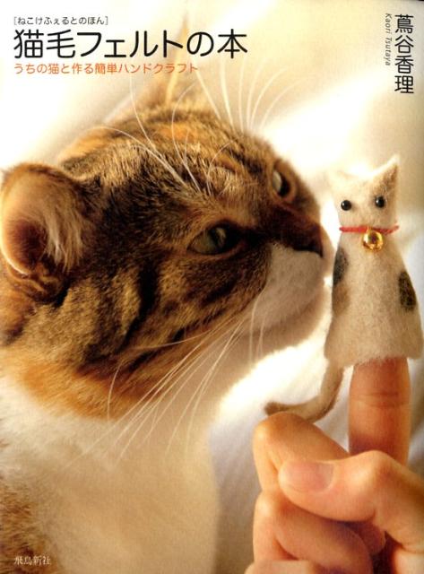 猫毛フェルトの本 うちの猫と作る簡単ハンドクラフト [ 蔦谷香理 ]