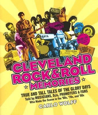 Cleveland Rock and Roll Memories: True and Tall Tales of the Glory Days, Told by Musicians, Djs, Pro CLEVELAND ROCK & ROLL MEMORIES [ Carlo Wolff ]