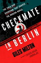 Checkmate in Berlin: The Cold War Showdown That Shaped the Modern World CHECKMATE IN BERLIN Giles Milton