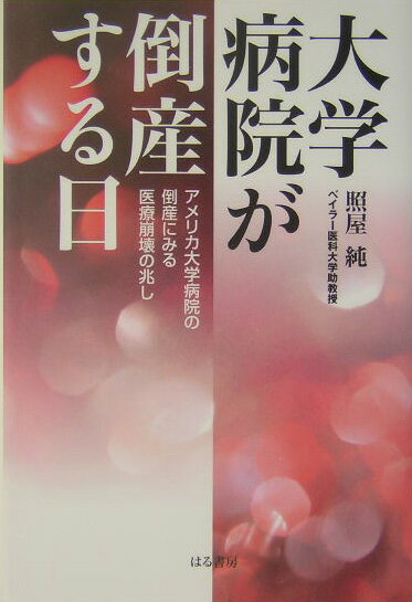 大学病院が倒産する日 アメリカ大学病院の倒産にみる医療崩壊の兆し [ 照屋純 ]