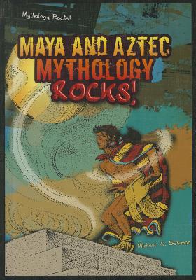 Maya and Aztec Mythology Rocks! MAYA & AZTEC MYTHOLOGY ROCKS （Mythology Rocks!） [ Michael A. Schuman ]