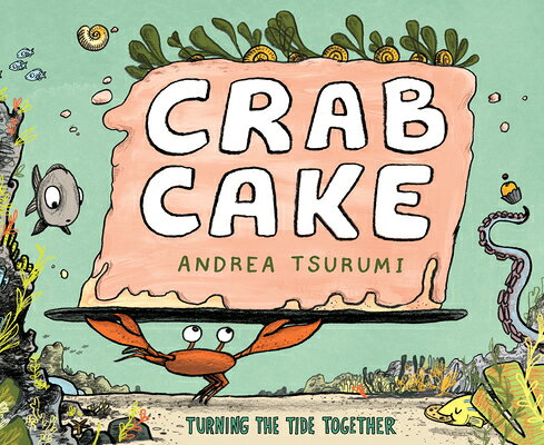 Crab Cake: Turning the Tide Together CRAB CAKE [ Andrea Tsurumi ]