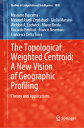 The Topological Weighted Centroid: A New Vision of Geographic Profiling: Theory and Applications TOPOLOGICAL WEIGHTED CENTROID （Studies in Computational Intelligence） 