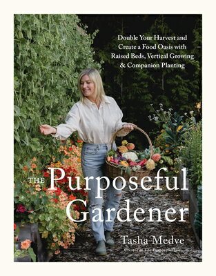 The Purposeful Gardener: Double Your Harvest & Create a Food Oasis with Raised Beds, Vertical Growin