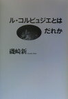 ル・コルビュジエとはだれか [ 磯崎新 ]