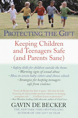 Protecting the Gift: Keeping Children and Teenagers Safe (and Parents Sane) PROTECTING THE GIFT Gavin de Becker