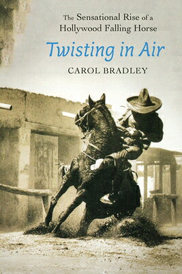 Twisting in Air: The Sensational Rise of a Hollywood Falling Horse TWISTING IN AIR [ Carol Bradley ]