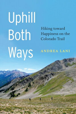Uphill Both Ways: Hiking Toward Happiness on the Colorado Trail UPHILL BOTH WAYS [ Andrea Lani ]