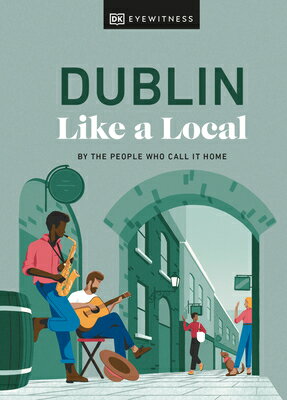 Dublin Like a Local: By the People Who Call It Home DUBLIN LIKE A LOCAL （Local Travel Guide） [ Dk Eyewitness ]