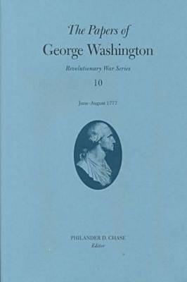 The Papers of George Washington: June-August 1777 Volume 10 PAPERS OF GEORGE WASHINGTON （Papers of George Washington: Revolutionary War） [ George Washington ]