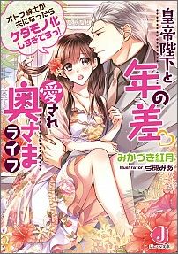 皇帝陛下と年の差　愛され奥さまライフ オトナ紳士が夫になったらケダモノ化しすぎですっ！