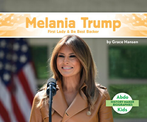 Melania Trump: First Lady & Be Best Backer: First Lady & Be Best Backer