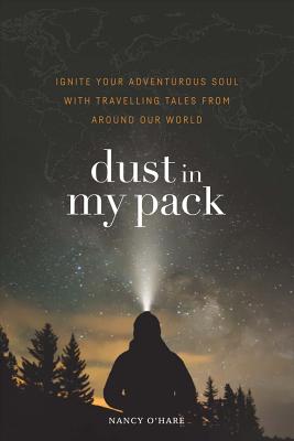 Dust in My Pack: Ignite Your Adventurous Soul with Travelling Tales from Around Our World DUST IN MY PACK [ Nancy O'Hare ]