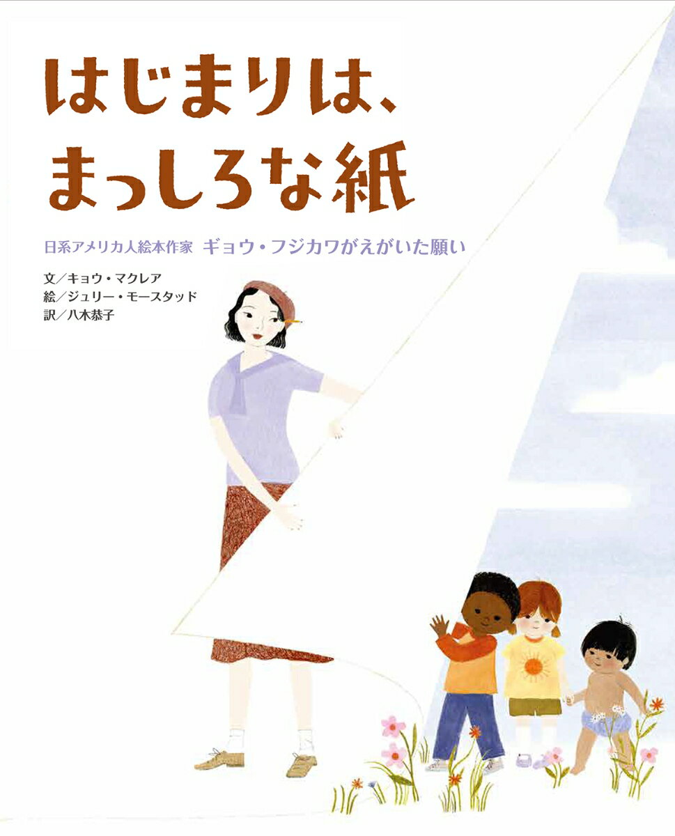 はじまりは まっしろな紙 日系アメリカ人絵本作家 ギョウ フジカワがえがいた願い キョウ マクレア