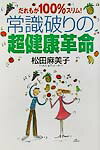 常識破りの超健康革命 だれもが100％スリム！ [ 松田麻美子 ]