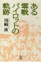 ある零戦パイロットの軌跡 [ 川崎浹 ]