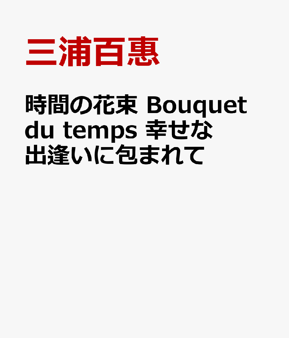 時間の花束　Bouquet du temps 幸せな出逢いに包まれて [ 三浦百惠 ]