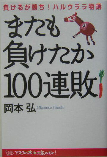 またも負けたか100連敗 負けるが勝ち！ハルウララ物語 [ 岡本弘 ]