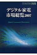 デジタル家電市場総覧（2007） [ 日経マ-ケット・アクセス編集部 ]