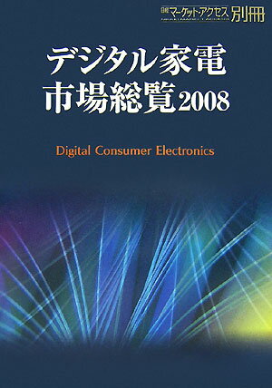 デジタル家電市場総覧（2008） [ 日経マ-ケット・アクセス編集部 ]