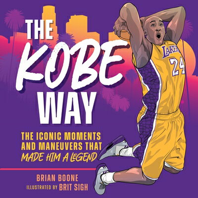 The Kobe Way: The Iconic Moments and Maneuvers That Made Him a Legend KOBE WAY 