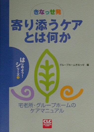 きなっせ発寄り添うケアとは何か 宅老所・グループホームのケアマニュアル （CLCはじめよう！シリーズ..