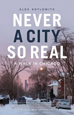 Never a City So Real: A Walk in Chicago NEVER A CITY SO REAL （Chicago Visions and Revisions） [ Alex Kotlowitz ]